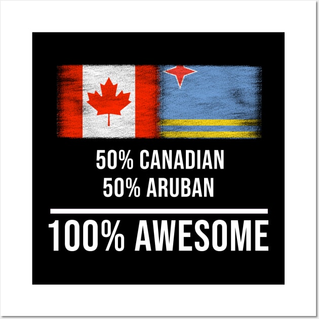 50% Canadian 50% Aruban 100% Awesome - Gift for Aruban Heritage From Aruba Wall Art by Country Flags